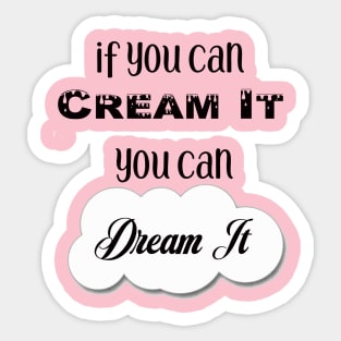 If You Can Dream It, You Can Cream It Sticker